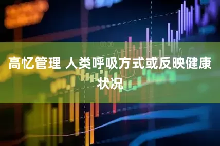 高忆管理 人类呼吸方式或反映健康状况