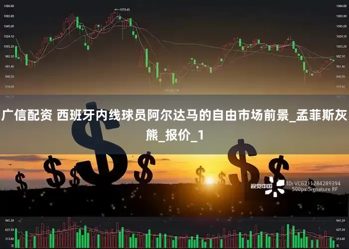 广信配资 西班牙内线球员阿尔达马的自由市场前景_孟菲斯灰熊_报价_1